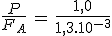 \frac{P}{F_A}\,=\,\frac{1,0}{1,3.10^{-3}}
